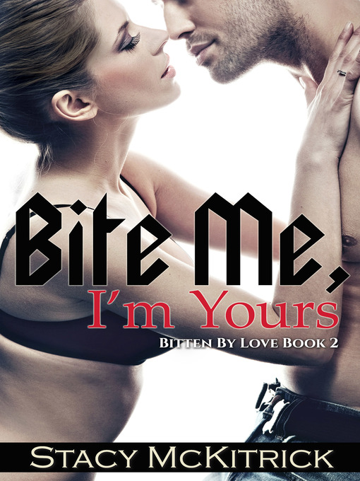 Title details for Bite Me, I'm Yours by Stacy McKitrick - Available